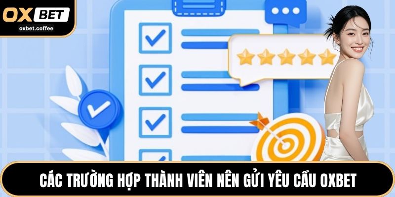 Các trường hợp thành viên nên gửi yêu cầu OXBET