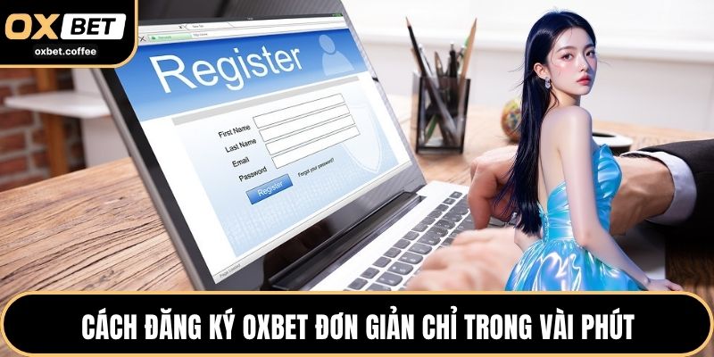 Cách đăng ký OXBET đơn giản chỉ trong vài phút