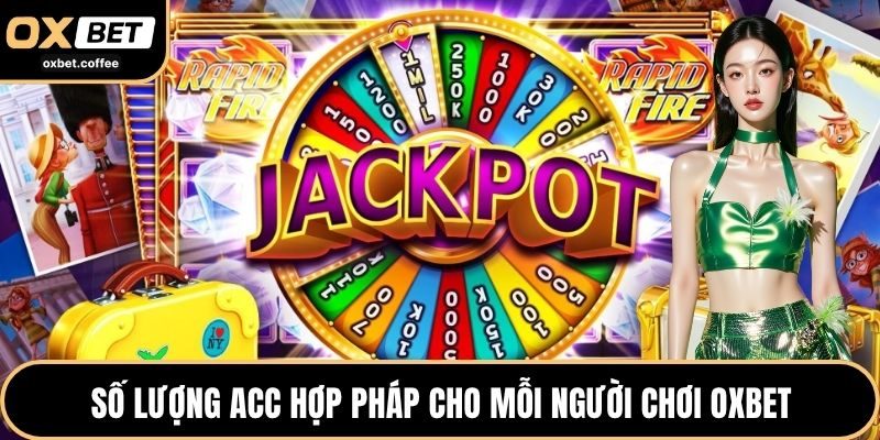 Số lượng acc hợp pháp cho mỗi người chơi OXBET